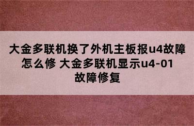 大金多联机换了外机主板报u4故障怎么修 大金多联机显示u4-01故障修复